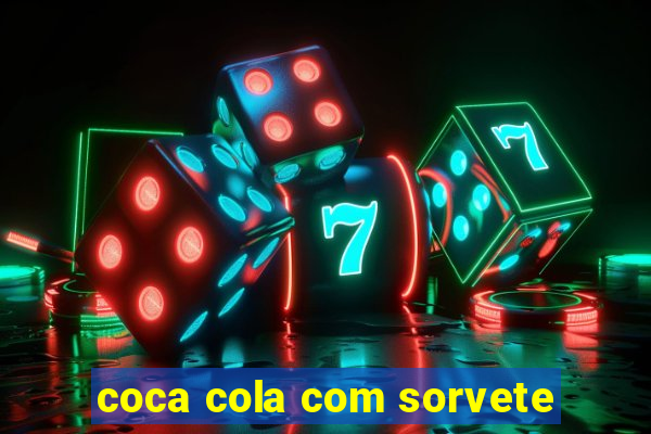 coca cola com sorvete